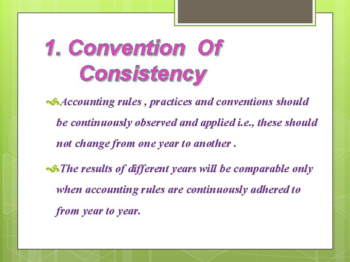 1. Convention Of Consistency Accounting rules , practices and conventions should be continuously observed