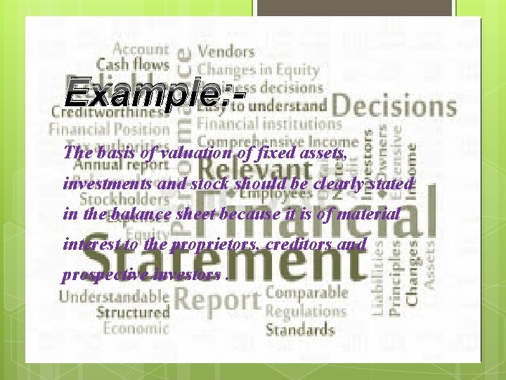 Example: - The basis of valuation of fixed assets, investments and stock should be