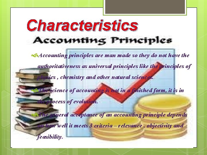 Characteristics Accounting principles are man made so they do not have the authoritativeness as