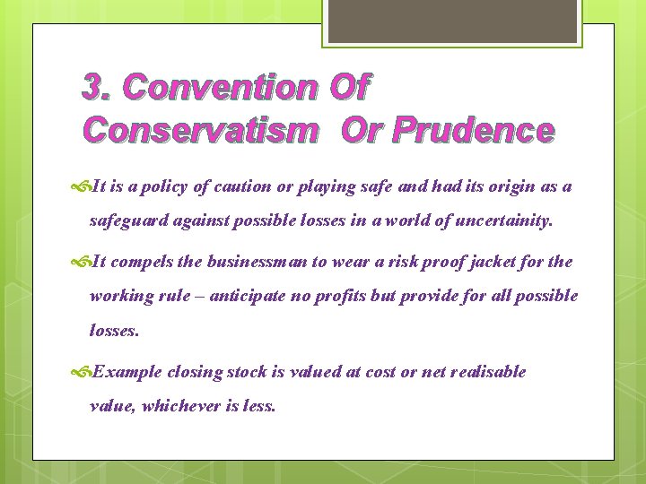 3. Convention Of Conservatism Or Prudence It is a policy of caution or playing