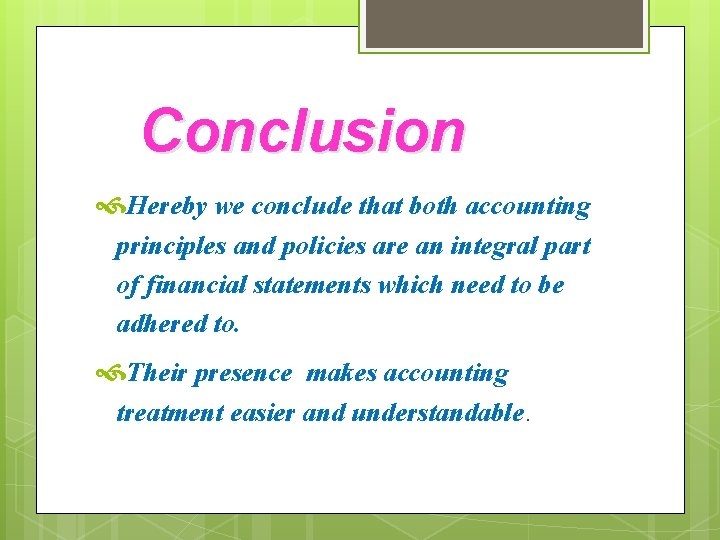 Conclusion Hereby we conclude that both accounting principles and policies are an integral part