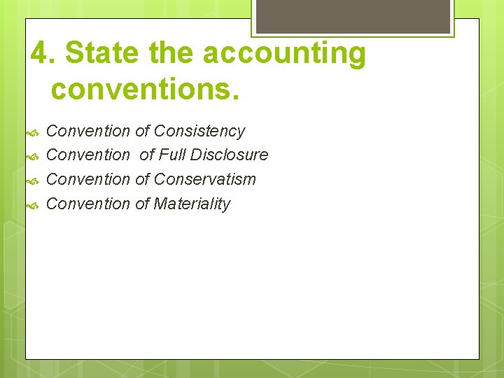 4. State the accounting conventions. Convention of Consistency Convention of Full Disclosure Convention of