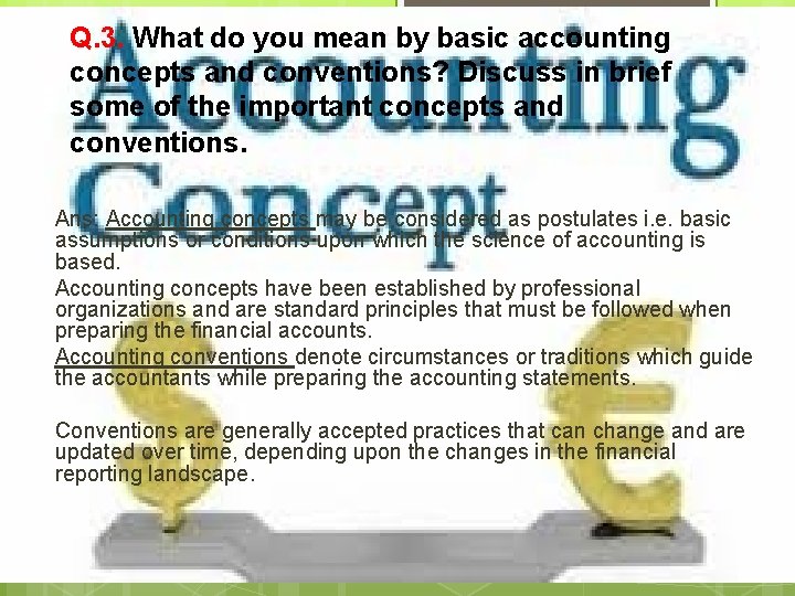 Q. 3. What do you mean by basic accounting concepts and conventions? Discuss in