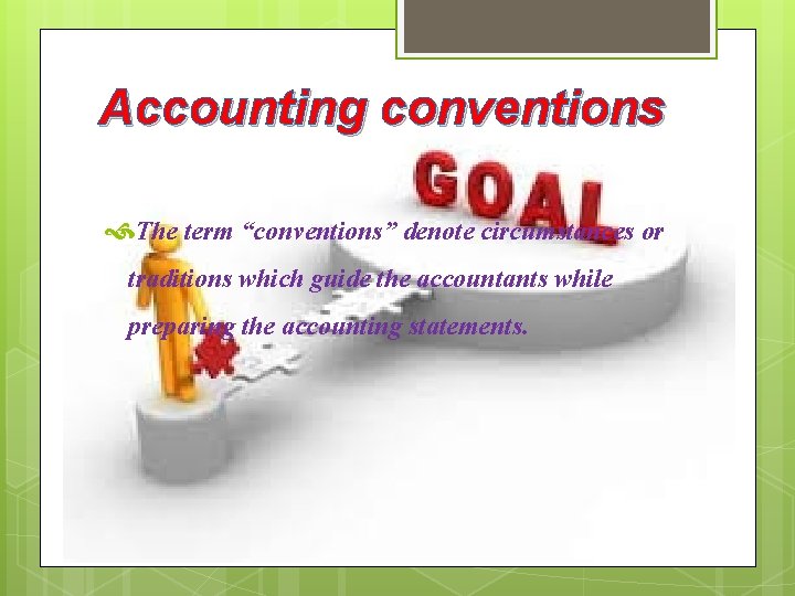 Accounting conventions The term “conventions” denote circumstances or traditions which guide the accountants while