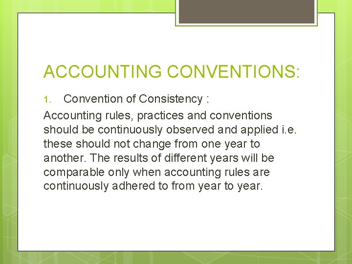 ACCOUNTING CONVENTIONS: Convention of Consistency : Accounting rules, practices and conventions should be continuously