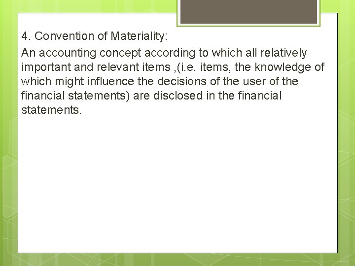 4. Convention of Materiality: An accounting concept according to which all relatively important and