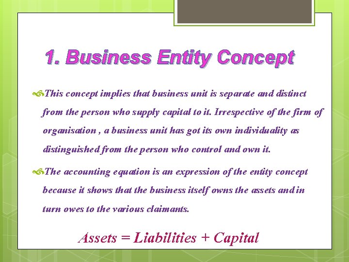 1. Business Entity Concept This concept implies that business unit is separate and distinct