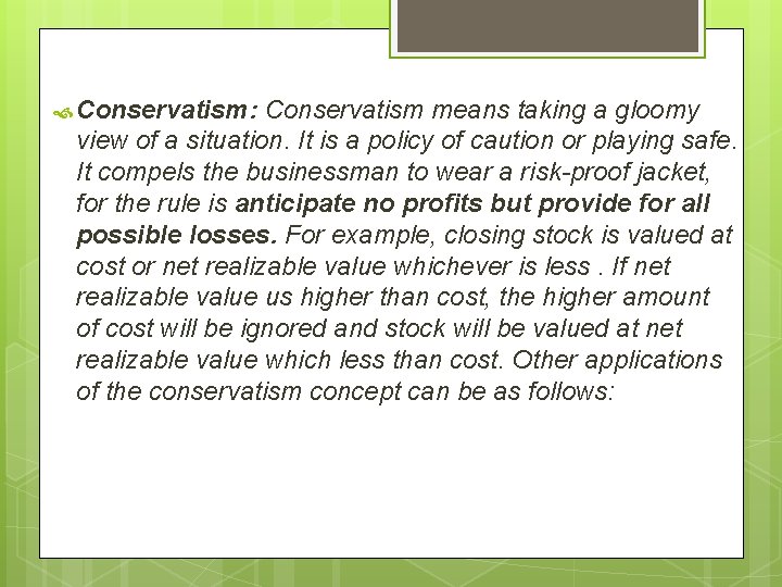  Conservatism: Conservatism means taking a gloomy view of a situation. It is a