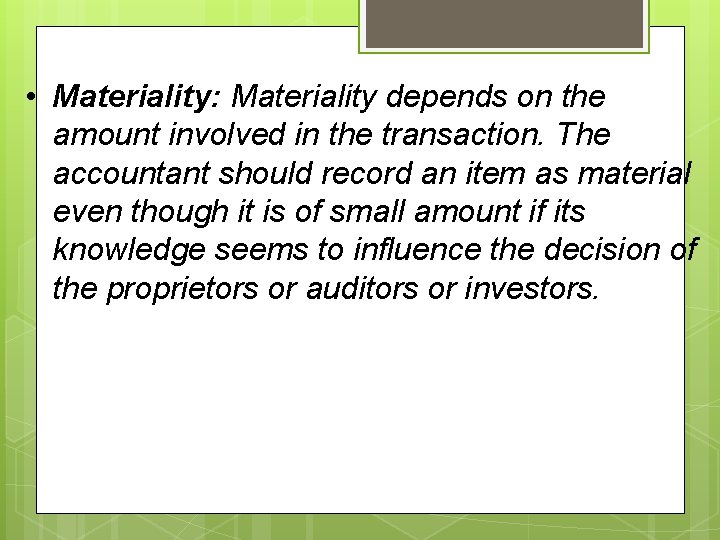  • Materiality: Materiality depends on the amount involved in the transaction. The accountant