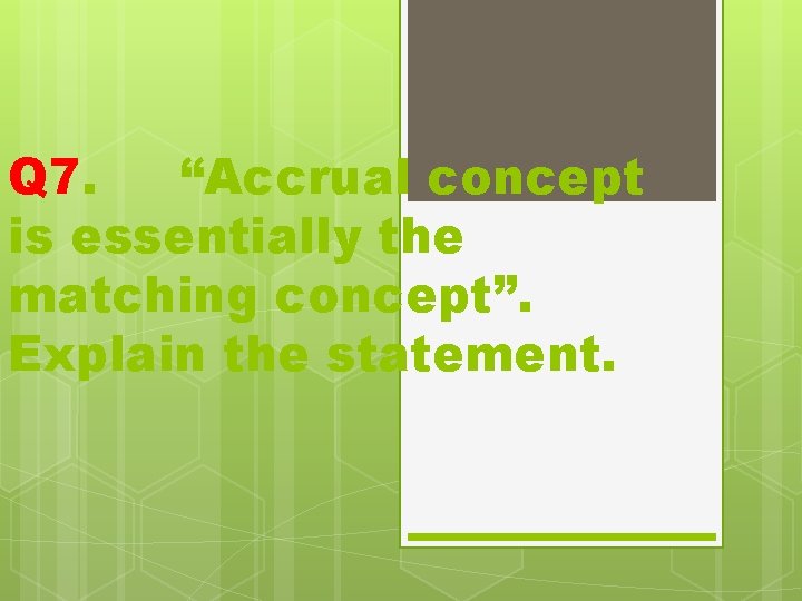 Q 7. “Accrual concept is essentially the matching concept”. Explain the statement. 