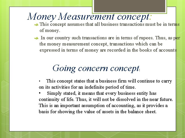 Money Measurement concept: This concept assumes that all business transactions must be in terms