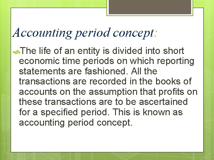 Accounting period concept: The life of an entity is divided into short economic time