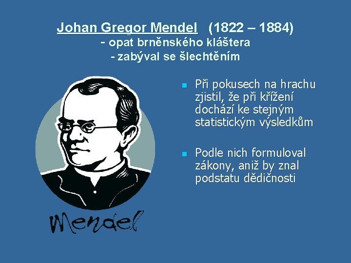 Johan Gregor Mendel (1822 – 1884) - opat brněnského kláštera - zabýval se šlechtěním