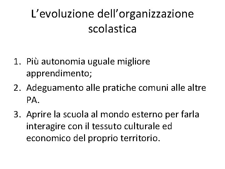 L’evoluzione dell’organizzazione scolastica 1. Più autonomia uguale migliore apprendimento; 2. Adeguamento alle pratiche comuni