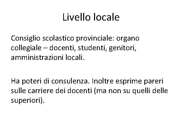 Livello locale Consiglio scolastico provinciale: organo collegiale – docenti, studenti, genitori, amministrazioni locali. Ha