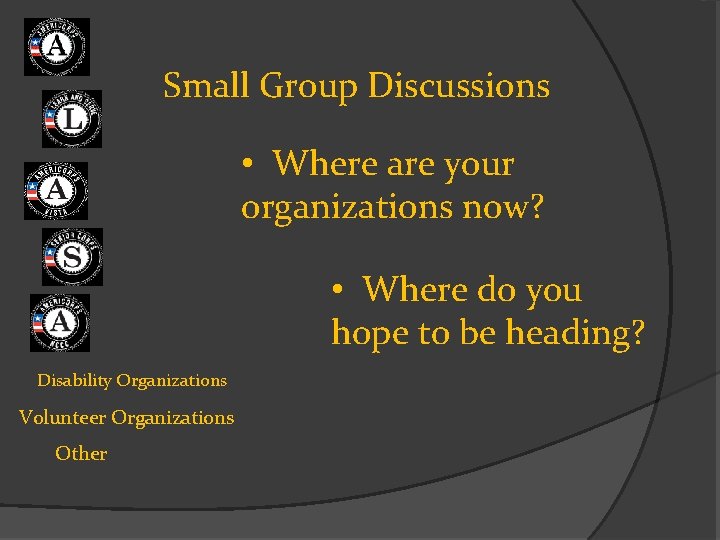 Small Group Discussions • Where are your organizations now? • Where do you hope