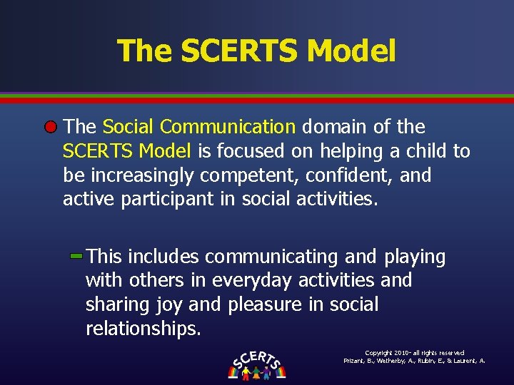 The SCERTS Model The Social Communication domain of the SCERTS Model is focused on The SCERTS Model The Social Communication domain of the SCERTS Model is focused on