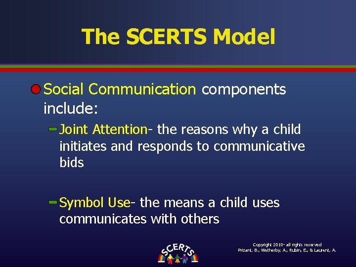 The SCERTS Model Social Communication components include: Joint Attention- the reasons why a child The SCERTS Model Social Communication components include: Joint Attention- the reasons why a child