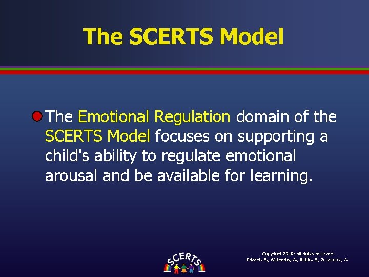 The SCERTS Model The Emotional Regulation domain of the SCERTS Model focuses on supporting The SCERTS Model The Emotional Regulation domain of the SCERTS Model focuses on supporting