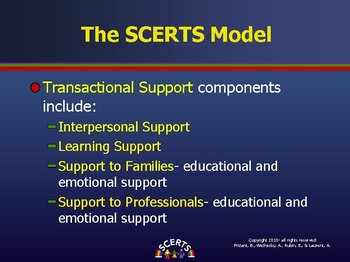 The SCERTS Model Transactional Support components include: Interpersonal Support Learning Support to Families- educational The SCERTS Model Transactional Support components include: Interpersonal Support Learning Support to Families- educational