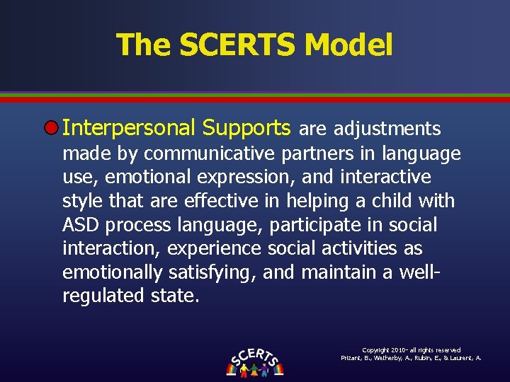 The SCERTS Model Interpersonal Supports are adjustments made by communicative partners in language use, The SCERTS Model Interpersonal Supports are adjustments made by communicative partners in language use,