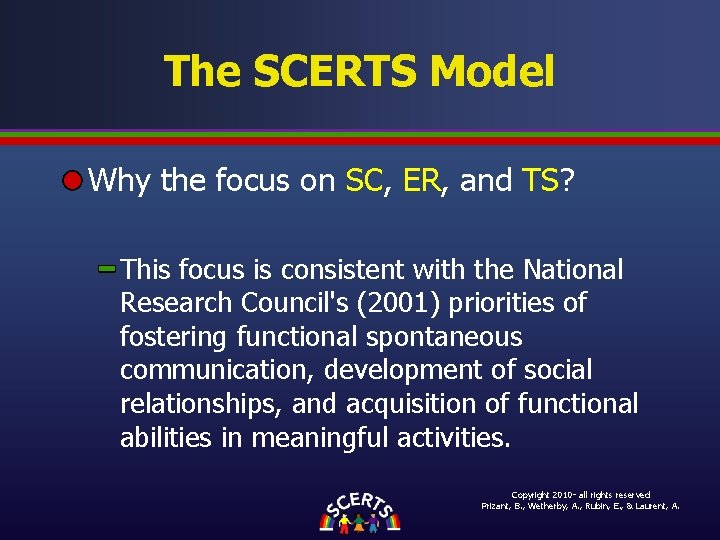 The SCERTS Model Why the focus on SC, ER, and TS? This focus is The SCERTS Model Why the focus on SC, ER, and TS? This focus is