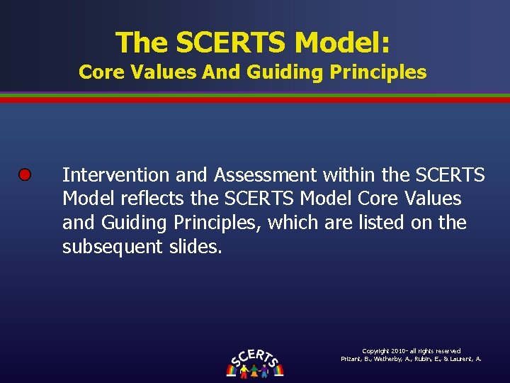 The SCERTS Model: Core Values And Guiding Principles Intervention and Assessment within the SCERTS The SCERTS Model: Core Values And Guiding Principles Intervention and Assessment within the SCERTS