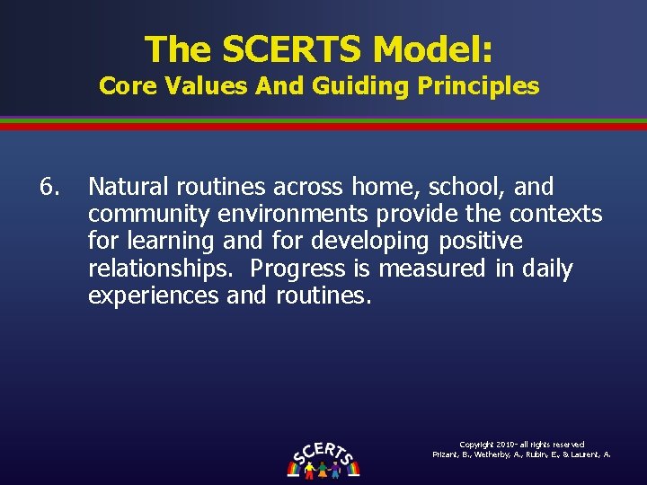 The SCERTS Model: Core Values And Guiding Principles 6. Natural routines across home, school, The SCERTS Model: Core Values And Guiding Principles 6. Natural routines across home, school,