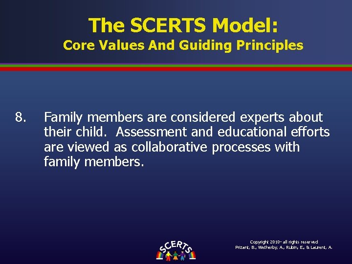 The SCERTS Model: Core Values And Guiding Principles 8. Family members are considered experts The SCERTS Model: Core Values And Guiding Principles 8. Family members are considered experts