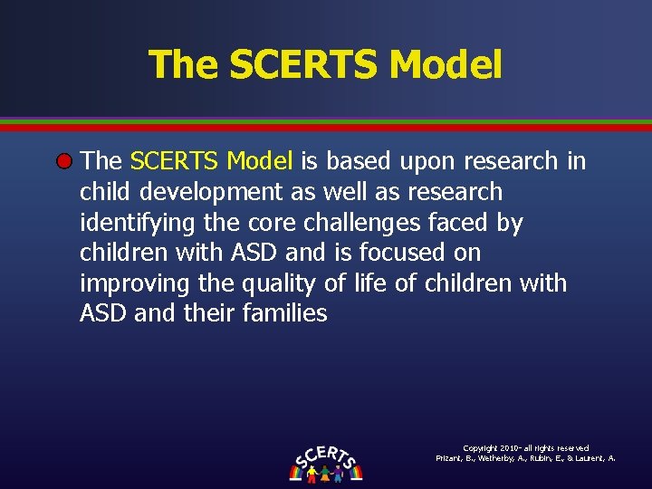 The SCERTS Model is based upon research in child development as well as research The SCERTS Model is based upon research in child development as well as research