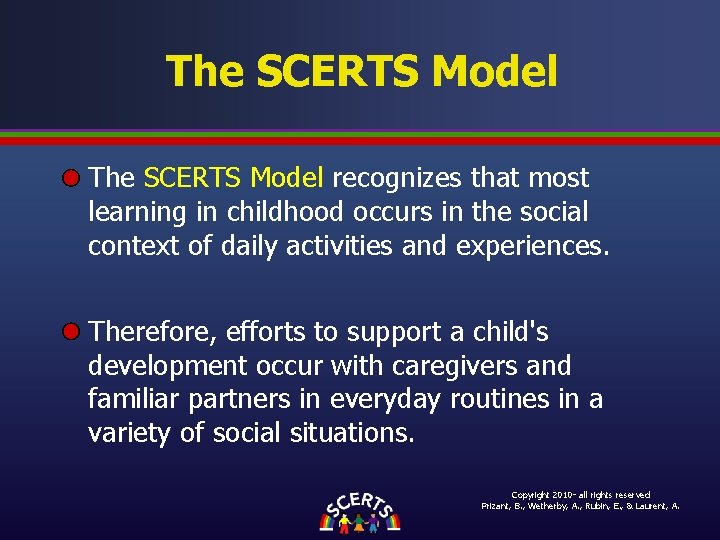 The SCERTS Model recognizes that most learning in childhood occurs in the social context The SCERTS Model recognizes that most learning in childhood occurs in the social context