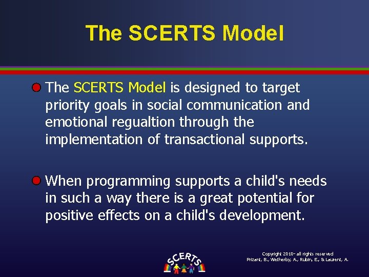 The SCERTS Model is designed to target priority goals in social communication and emotional The SCERTS Model is designed to target priority goals in social communication and emotional