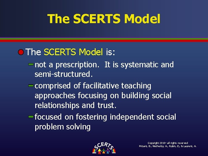 The SCERTS Model is: not a prescription. It is systematic and semi-structured. comprised of The SCERTS Model is: not a prescription. It is systematic and semi-structured. comprised of