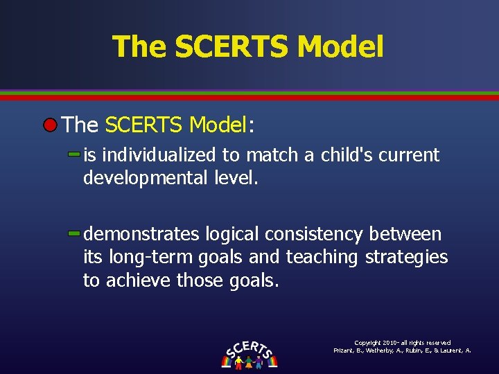 The SCERTS Model: is individualized to match a child's current developmental level. demonstrates logical The SCERTS Model: is individualized to match a child's current developmental level. demonstrates logical