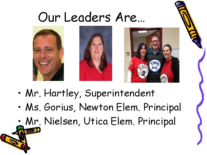 Our Leaders Are… • Mr. Hartley, Superintendent • Ms. Gorius, Newton Elem. Principal •