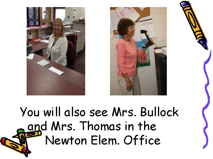 You will also see Mrs. Bullock and Mrs. Thomas in the Newton Elem. Office