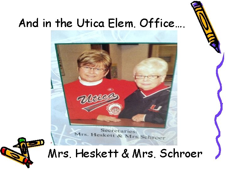 And in the Utica Elem. Office…. Mrs. Heskett & Mrs. Schroer 