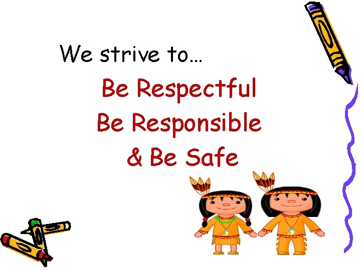 We strive to… Be Respectful Be Responsible & Be Safe 