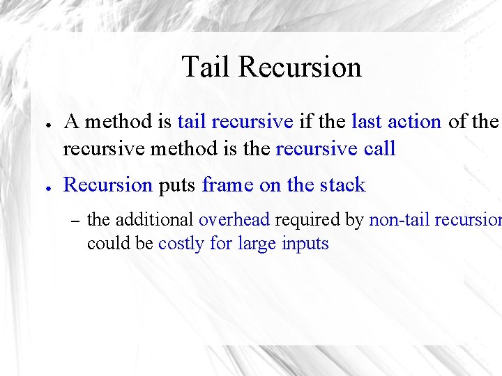 Tail Recursion ● ● A method is tail recursive if the last action of