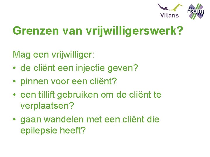 Grenzen van vrijwilligerswerk? Mag een vrijwilliger: • de cliënt een injectie geven? • pinnen