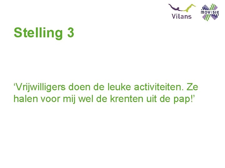 Stelling 3 ‘Vrijwilligers doen de leuke activiteiten. Ze halen voor mij wel de krenten