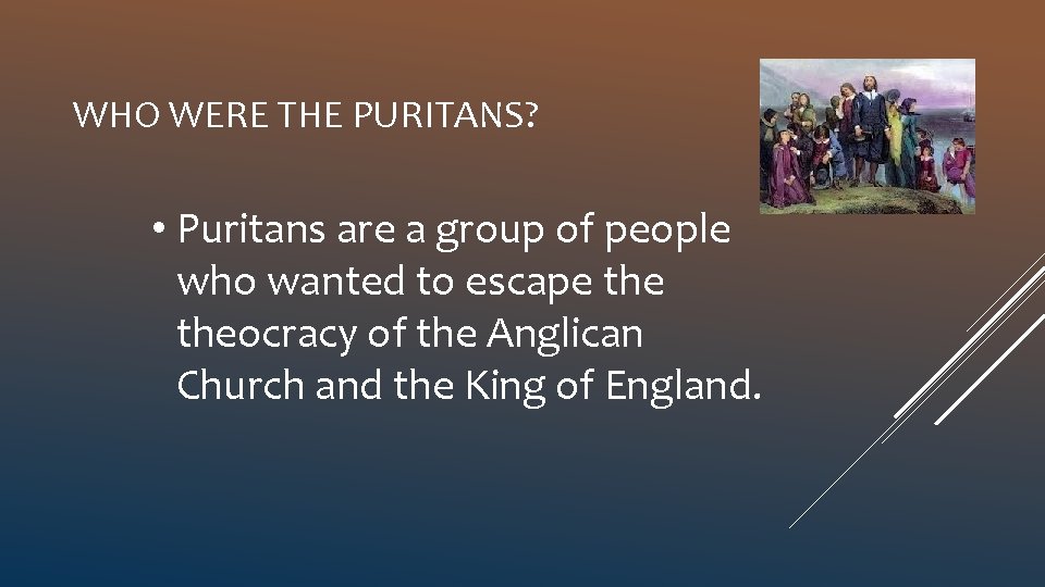 WHO WERE THE PURITANS? • Puritans are a group of people who wanted to