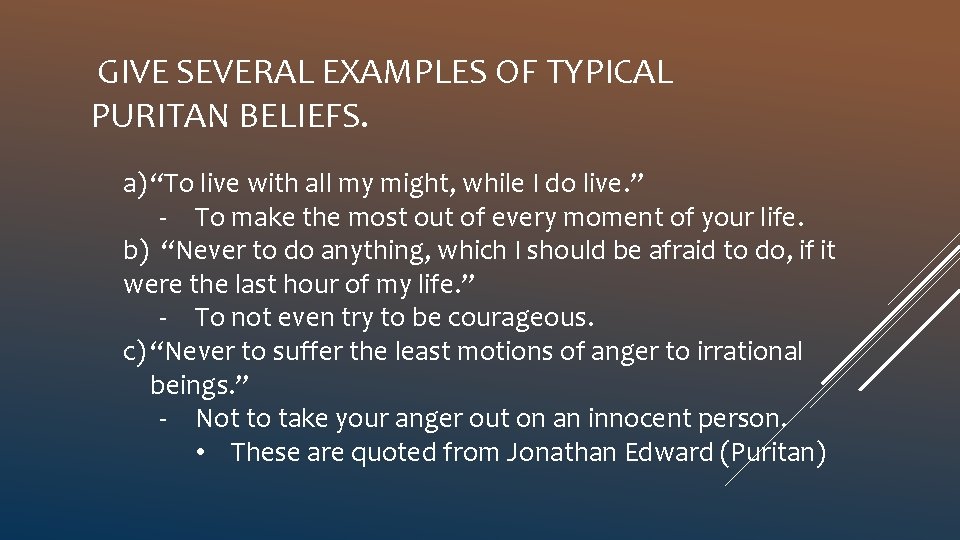 GIVE SEVERAL EXAMPLES OF TYPICAL PURITAN BELIEFS. a) “To live with all my might,