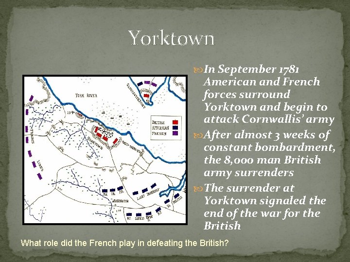  Yorktown In September 1781 American and French forces surround Yorktown and begin to