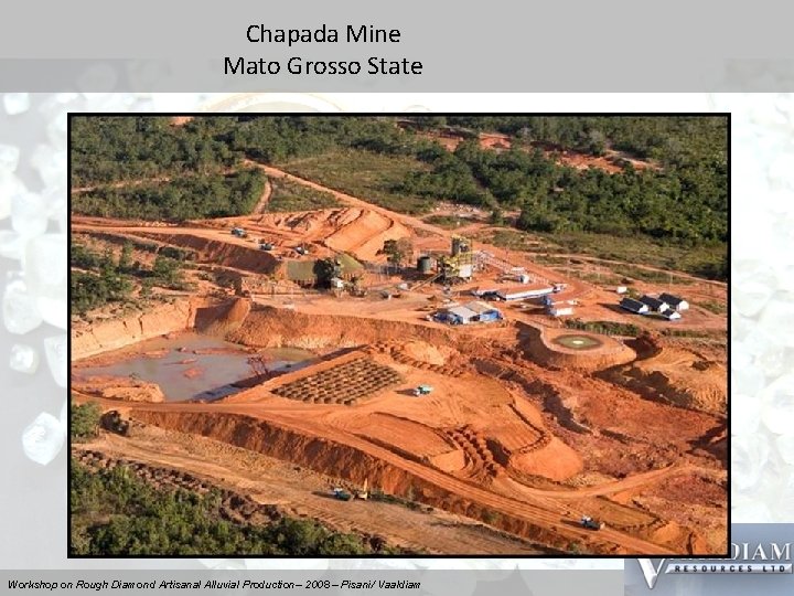 Chapada Mine Mato Grosso State Workshop on Rough Diamond Artisanal Alluvial Production– 2008 –