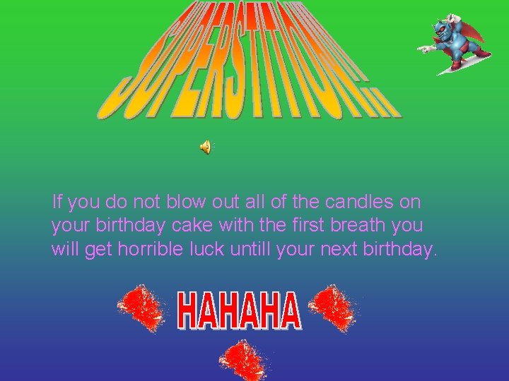 If you do not blow out all of the candles on your birthday cake