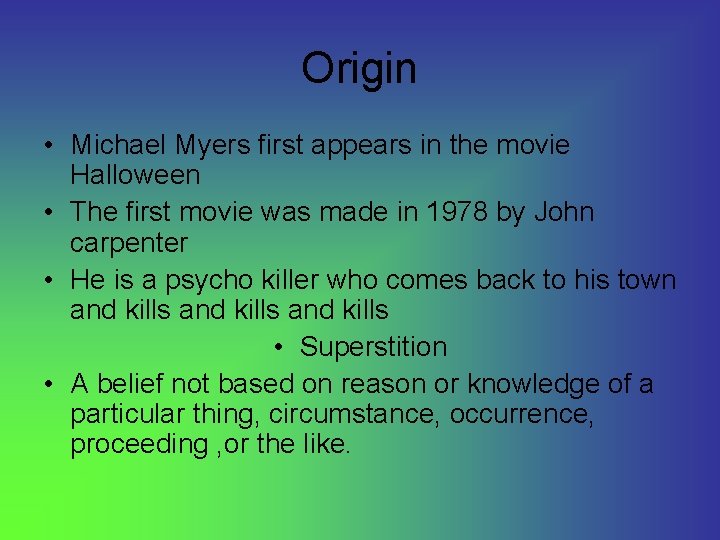 Origin • Michael Myers first appears in the movie Halloween • The first movie
