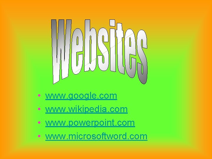  • • www. google. com www. wikipedia. com www. powerpoint. com www. microsoftword.