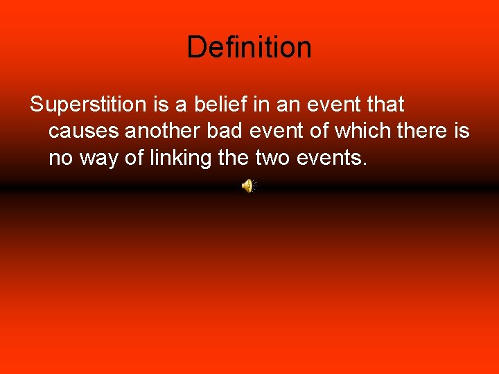 Definition Superstition is a belief in an event that causes another bad event of