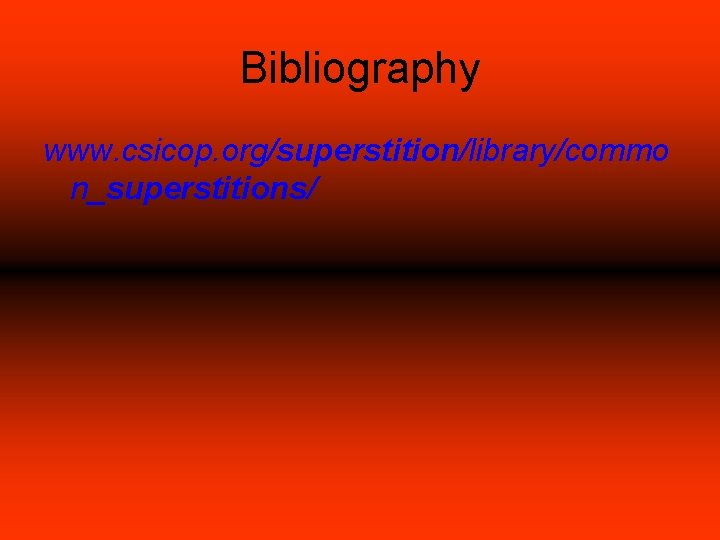 Bibliography www. csicop. org/superstition/library/commo n_superstitions/ 